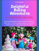 Delightful Baking Adventures: A Cookbook for Kids - Easy & Fun Recipes, Culinary Creativity, & Essential Kitchen Skills - Perfect for Young Chefs to Master the Art of Baking Sweet Treats & Pastries