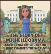The Story of Michelle Obama: A Girl from the South Side Who Changed the World