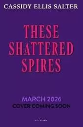 These Shattered Spires: A queer, gothic fantasy YA, perfect for fans of The Atlas Six and Gideon the Ninth