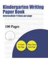 Kindergarten Writing Paper Book (Intermediate 11 Lines Per Page): A Handwriting and Cursive Writing Book with 100 Pages of Extra Large 8.5 by 11.0 Inch Writing Practise Pages. This Book Has Guidelines for Practising Writing.