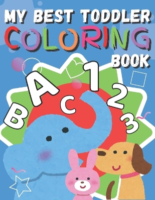 My Best Toddler Coloring Book: Fun with Numbers, Letters, Shapes, Colors, and Animals!