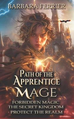 Path of the Apprentice Mage Books 1-3: Forbidden Magic, Secret Kingdom, Protect the Realm