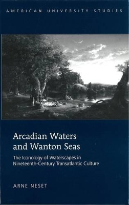 Arcadian Waters and Wanton Seas: The Iconology of Waterscapes in Nineteenth-Century Transatlantic Culture