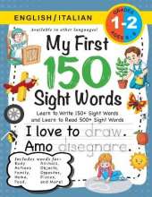 My First 150 Sight Words Workbook: (Ages 6-8) Bilingual (English / Italian) (Inglese / Italiano): Learn to Write 150 and Read 500 Sight Words (Body, Actions, Family, Food, Opposites, Numbers, Shapes, Jobs, Places, Nature, Weather, Time and More!)