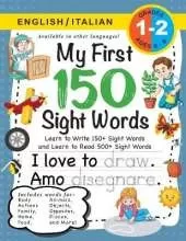 My First 150 Sight Words Workbook: (Ages 6-8) Bilingual (English / Italian) (Inglese / Italiano): Learn to Write 150 and Read 500 Sight Words (Body, Actions, Family, Food, Opposites, Numbers, Shapes, Jobs, Places, Nature, Weather, Time and More!)