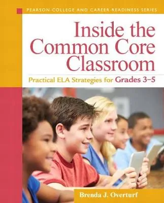 Inside the Common Core Classroom: Practical ELA Strategies for Grades 3-5