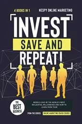 Invest, Save, and Repeat! [4 in 1]: The Best Business Models Used by the World's Most Influential Millionaires and How to Learn from Them