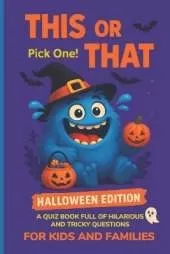 This or That: Pick One! A Quiz Game Book Full of Hilarious and Tricky Questions for Kids and Families (Halloween Edition)