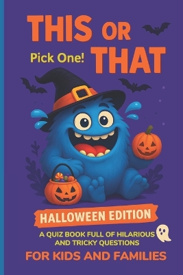 This or That: Pick One! A Quiz Game Book Full of Hilarious and Tricky Questions for Kids and Families (Halloween Edition)