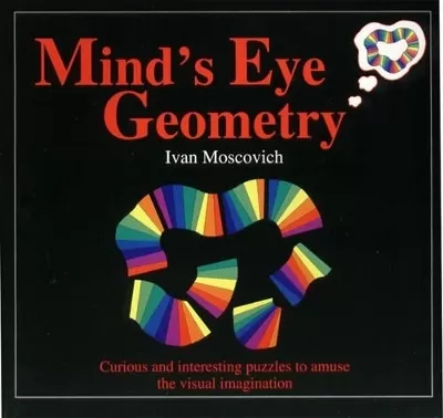 Mind's Eye Geometry: Curious and Interesting Puzzles to Amuse the Visual Imagination