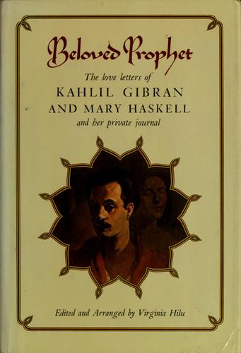 Beloved Prophet: The Love Letters of Kahlil Gibran and Mary Haskell and Her Private Journal