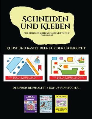 Kunst und Bastelideen fur den Unterricht (Schneiden und Kleben von Autos, Booten und Flugzeugen): Ein tolles Geschenk fur Kinder, das viel Spass macht.