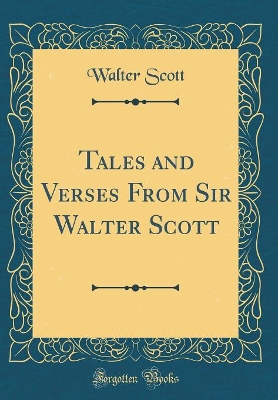 Tales and Verses From Sir Walter Scott (Classic Reprint)