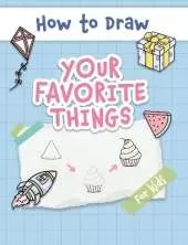 How to Draw Your Favorite Things: Easy and Simple Step-by-Step Guide to Drawing Cute Things for Beginners - the Perfect Christmas or Birthday Gift