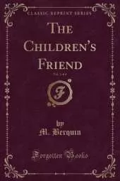 The Children's Friend, Vol. 1 of 4 (Classic Reprint)