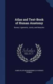 Atlas and Text-Book of Human Anatomy: Bones, Ligaments, Joints, and Muscles
