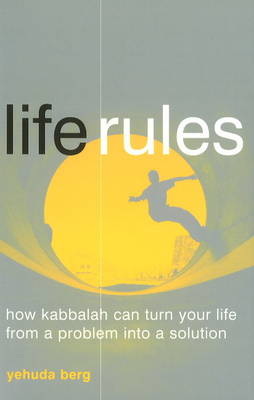 Life Rules: How Kabbalah Can Turn Your Life from a Problem into a Solution