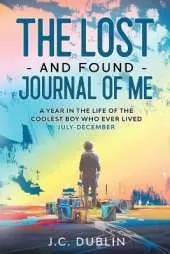 The Lost and Found Journal of Me: A Year in the Life of the Coolest Boy Who Ever Lived (July-December)