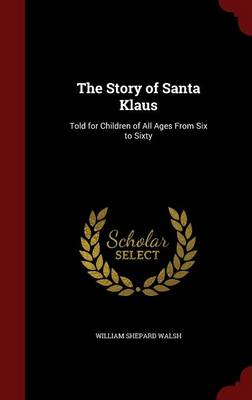 The Story of Santa Klaus: Told for Children of All Ages from Six to Sixty