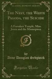 The Nest, the White Pagoda, the Suicide: A Forsaken Temple, Miss. Jones and the Masterpiece (Classic Reprint)