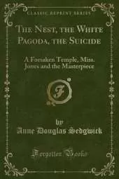The Nest, the White Pagoda, the Suicide: A Forsaken Temple, Miss. Jones and the Masterpiece (Classic Reprint)