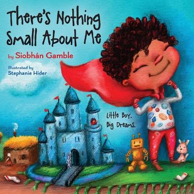 There's Nothing Small About Me: Little Boy. Big Dreams.