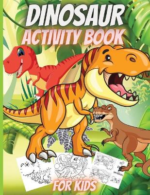 Dinosaur Activity Book For Kids: Funny Dinosaur Activity Book: Coloring, Dot to Dot, Mazes, Copy the picture and more!