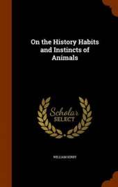 On the History Habits and Instincts of Animals