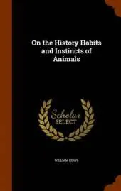 On the History Habits and Instincts of Animals