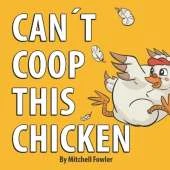 Can't Coop This Chicken: A Funny, Farm-Fresh Rhyming Children's Book for Kids Ages 3-7