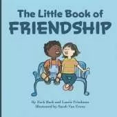 The Little Book Of Friendship: The Best Way to Make a Friend Is to Be a Friend