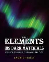The Elements of "His Dark Materials": A Guide to Philip Pullman's Trilogy