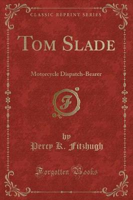 Tom Slade: Motorcycle Dispatch-Bearer (Classic Reprint)