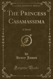 The Princess Casamassima: A Novel (Classic Reprint)