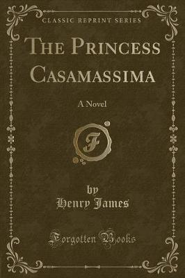 The Princess Casamassima: A Novel (Classic Reprint)