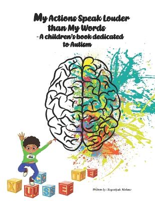My Actions Speak Louder than My Words: A children's book dedicated to autism