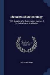 Elements of Meteorology: With Questions for Examination: Designed for Schools and Academies
