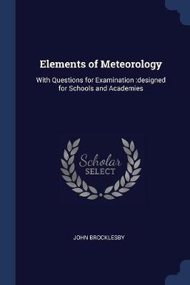 Elements of Meteorology: With Questions for Examination: Designed for Schools and Academies