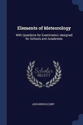 Elements of Meteorology: With Questions for Examination: Designed for Schools and Academies