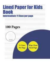 Lined Paper for Kids Book (Intermediate 11 Lines Per Page): A Handwriting and Cursive Writing Book with 100 Pages of Extra Large 8.5 by 11.0 Inch Writing Practise Pages. This Book Has Guidelines for Practising Writing.