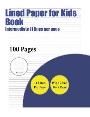 Lined Paper for Kids Book (Intermediate 11 Lines Per Page): A Handwriting and Cursive Writing Book with 100 Pages of Extra Large 8.5 by 11.0 Inch Writing Practise Pages. This Book Has Guidelines for Practising Writing.
