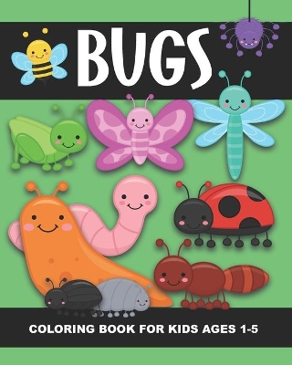 Bugs Coloring Book for Kids Ages 1-5: Lady Bug, Spider, Caterpillar, Butterfly, Snail, Bumblebee and More!- Fun and Simple Images Aimed at Preschoolers and Toddlers. Great gift for kids who like nature, insects, outdoors! Good for Preschool Classrooms
