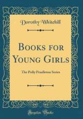 Books for Young Girls: The Polly Pendleton Series (Classic Reprint)