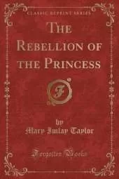 The Rebellion of the Princess (Classic Reprint)