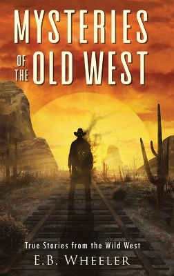Mysteries of the Old West: True Stories from the Wild West: True Stories: Mysteries in History for Boys and Girls