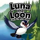 Luna the Loon Finds Her Way Home: An Indigenous Rhyming Picture Book of Spring, Courage & Belonging