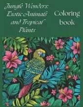 Jungle Wonders: Exotic Animals and Tropical Plants.: Coloring book