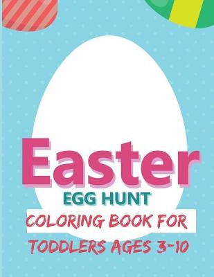 Easter Egg Hunt Coloring Book for Toddlers Ages 3-10: Beautiful Collection of Easter Egg Designs