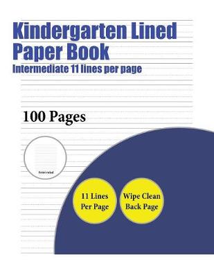 Kindergarten Lined Paper Book (Intermediate 11 Lines Per Page): A Handwriting and Cursive Writing Book with 100 Pages of Extra Large 8.5 by 11.0 Inch Writing Practise Pages. This Book Has Guidelines for Practising Writing.