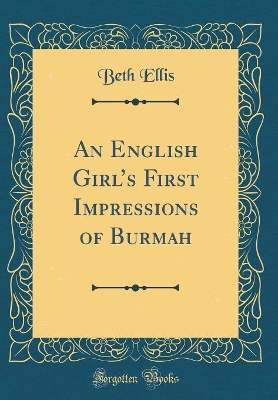 An English Girls First Impressions of Burmah (Classic Reprint)